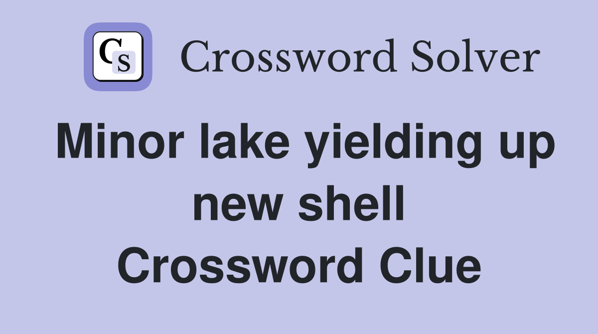 Minor lake yielding up new shell Crossword Clue