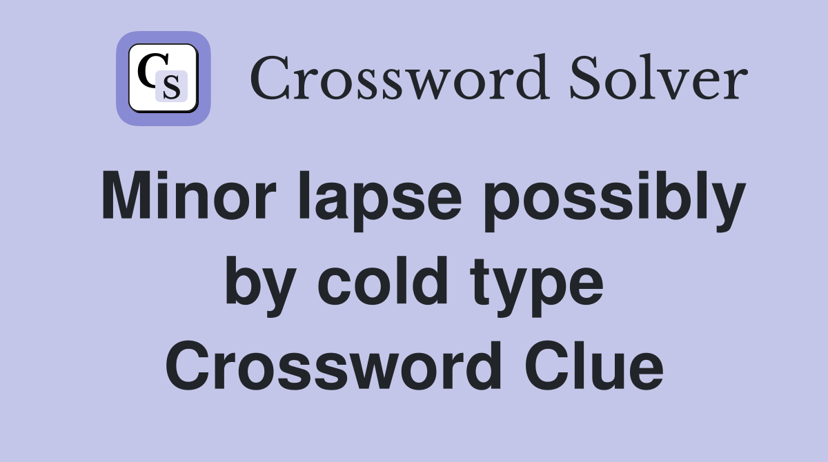 Minor lapse possibly by cold type Crossword Clue