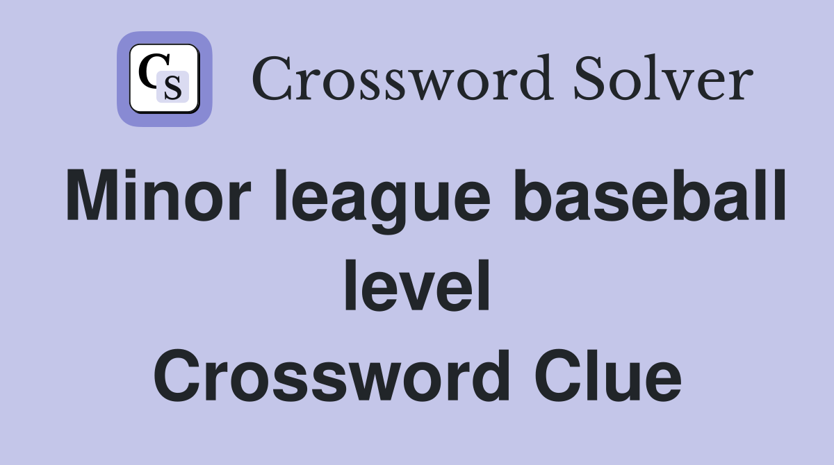 Minor league baseball level Crossword Clue