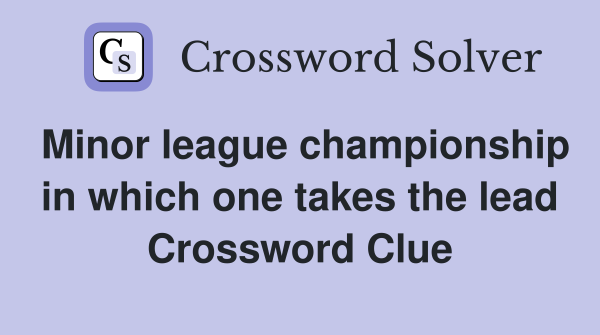 Minor league championship in which one takes the lead Crossword Clue