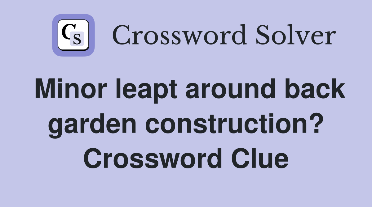 Minor leapt around back garden construction? Crossword Clue