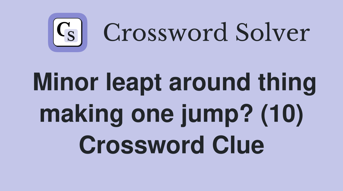 Minor leapt around thing making one jump? (10) Crossword Clue