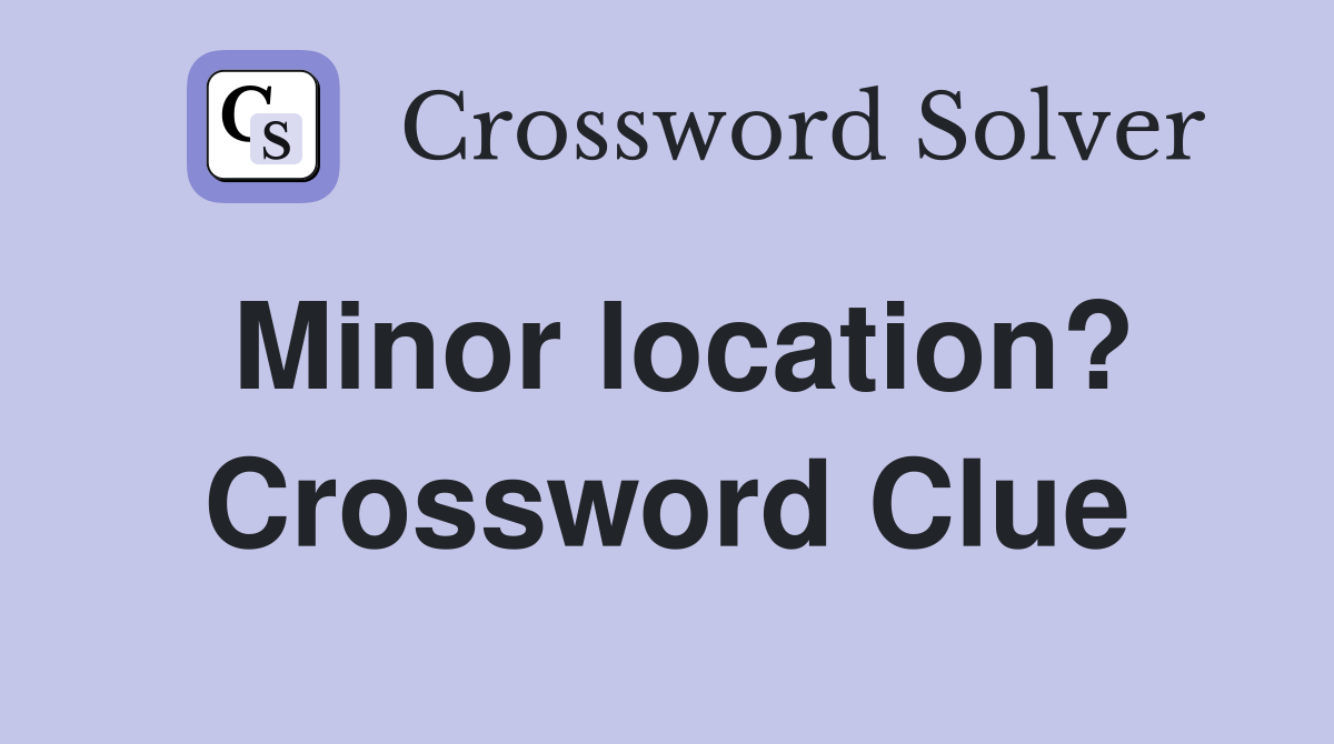 Minor location? Crossword Clue