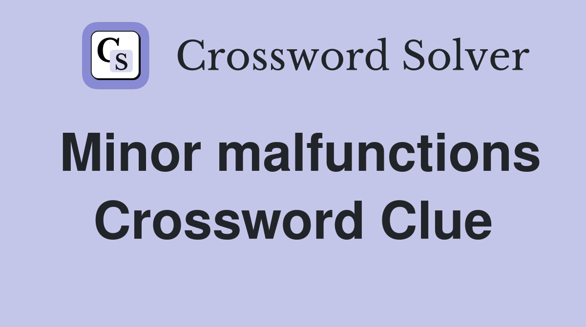 Minor malfunctions Crossword Clue