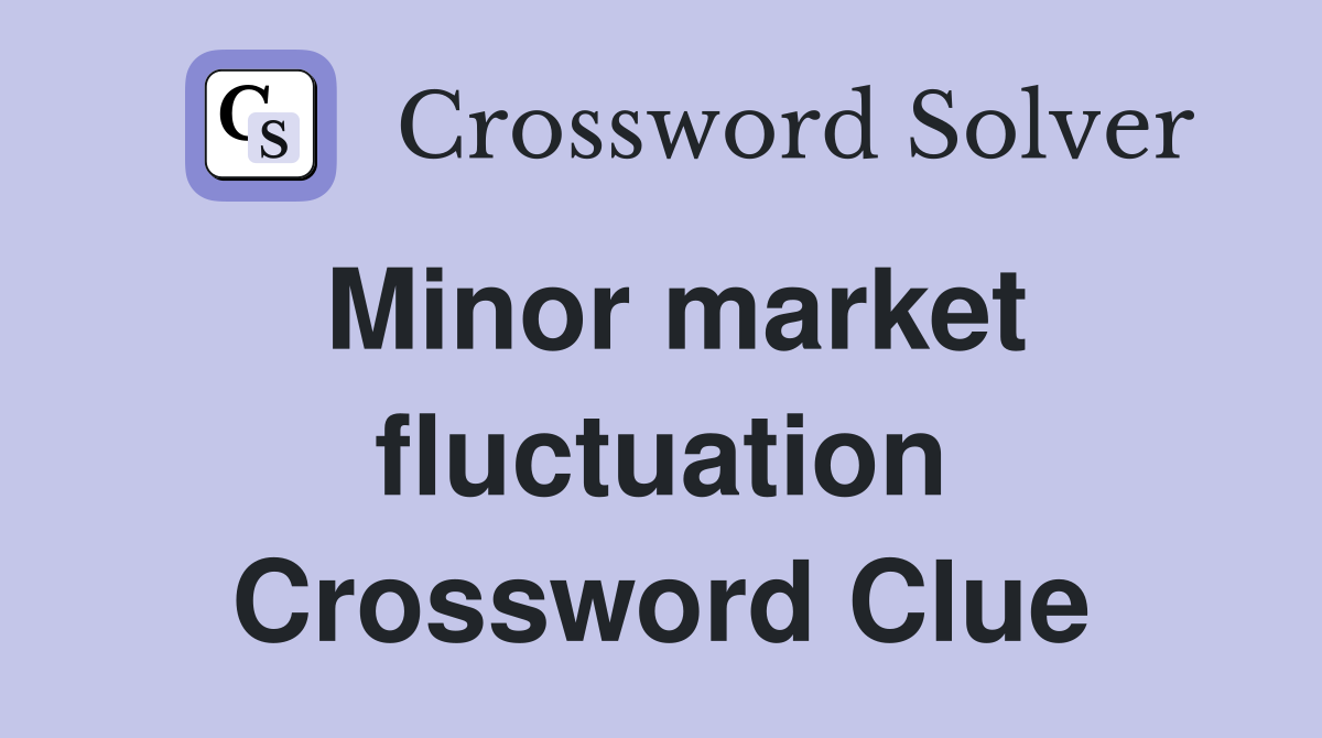 Minor market fluctuation Crossword Clue