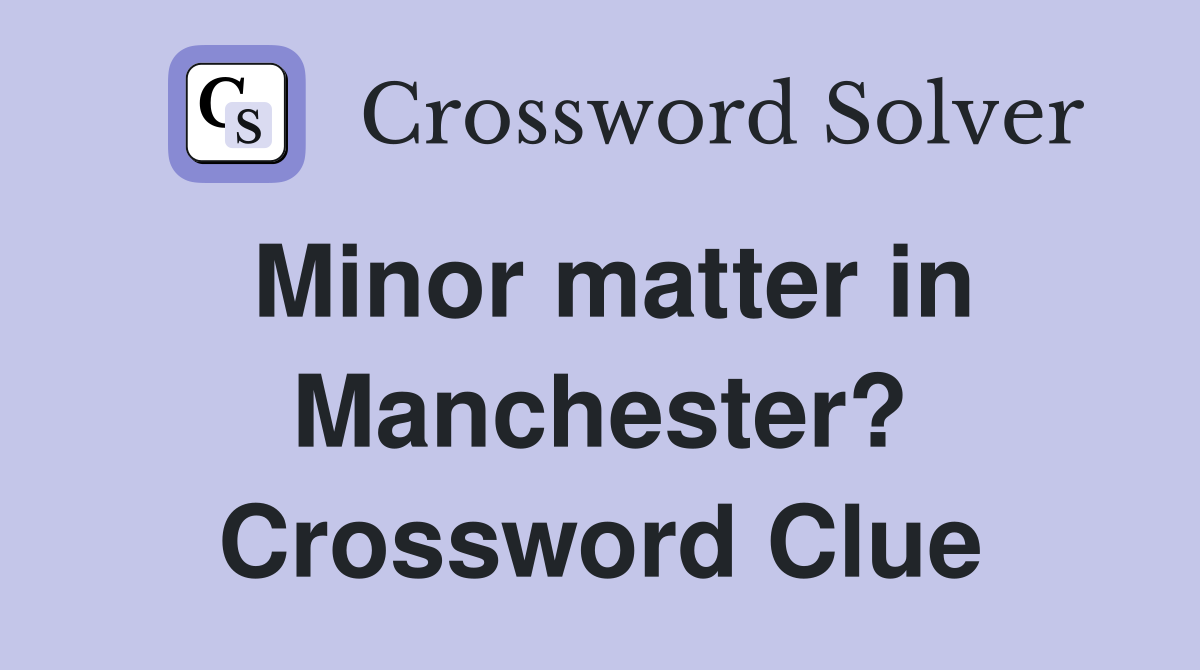 Minor matter in Manchester? Crossword Clue