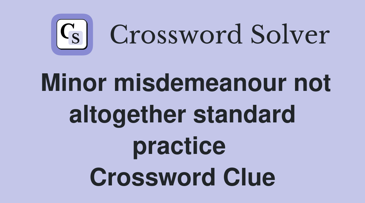 Minor misdemeanour not altogether standard practice  Crossword Clue