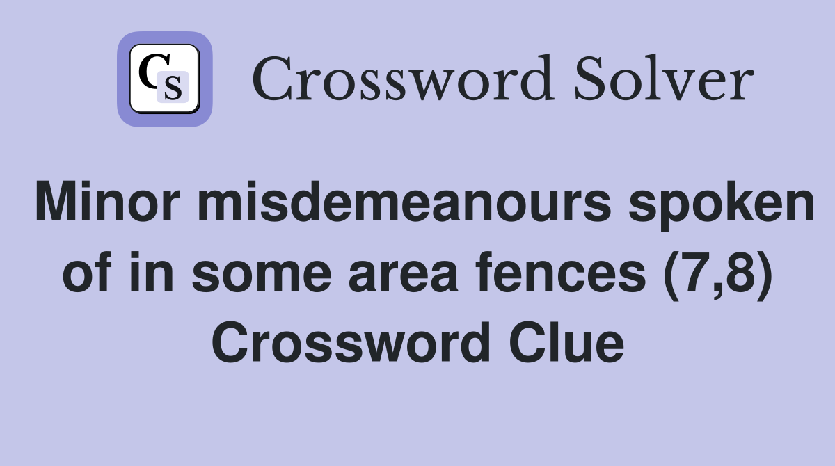 Minor misdemeanours spoken of in some area fences (7,8) Crossword Clue