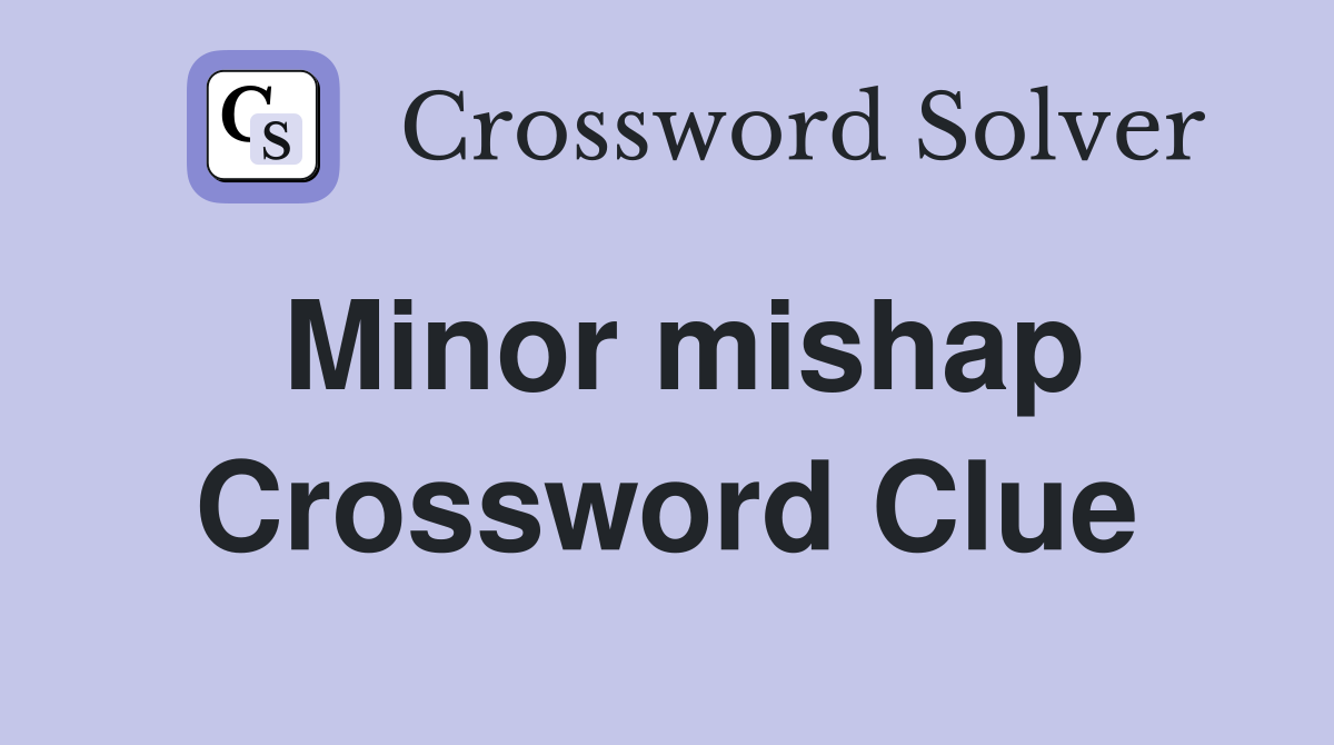 Minor mishap Crossword Clue