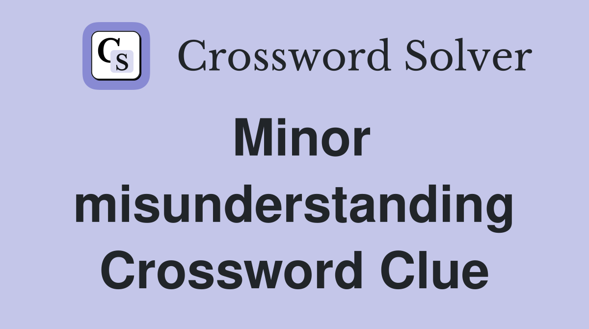 Minor misunderstanding Crossword Clue