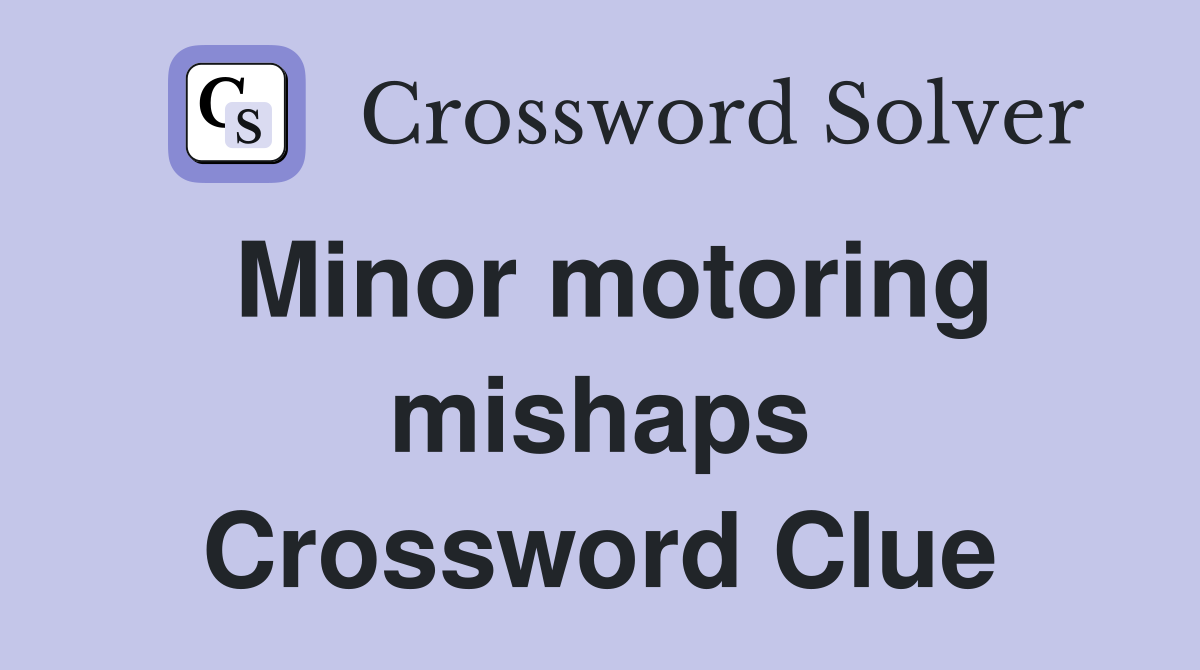 Minor motoring mishaps Crossword Clue