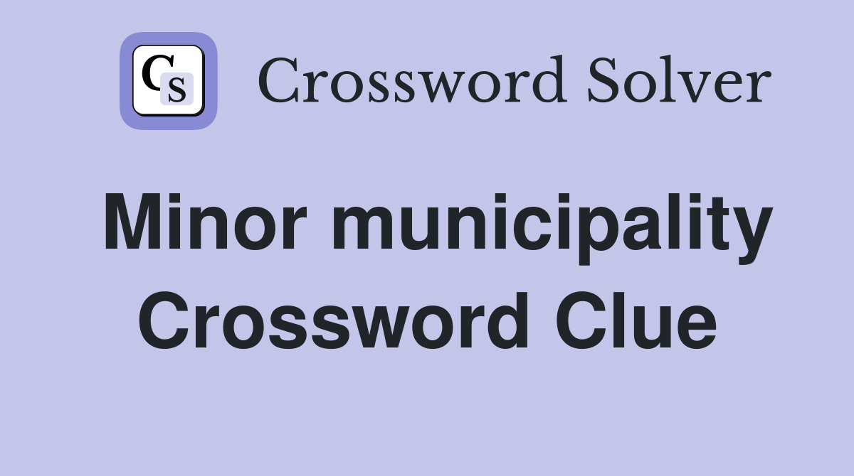 Minor municipality Crossword Clue