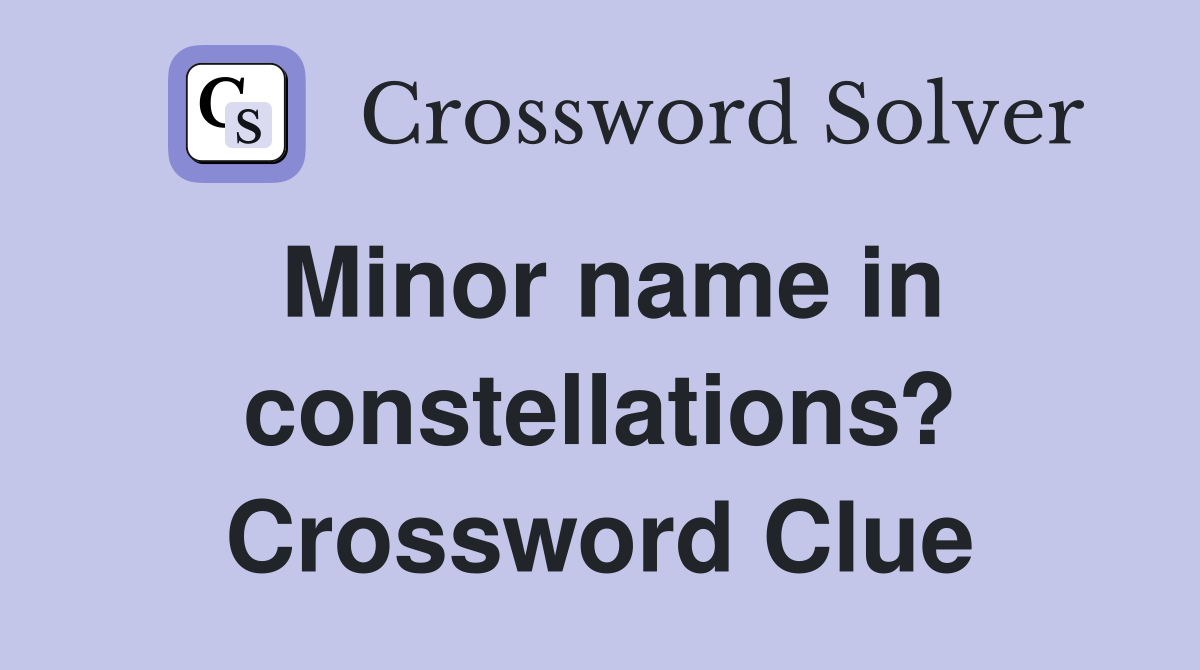 Minor name in constellations? Crossword Clue