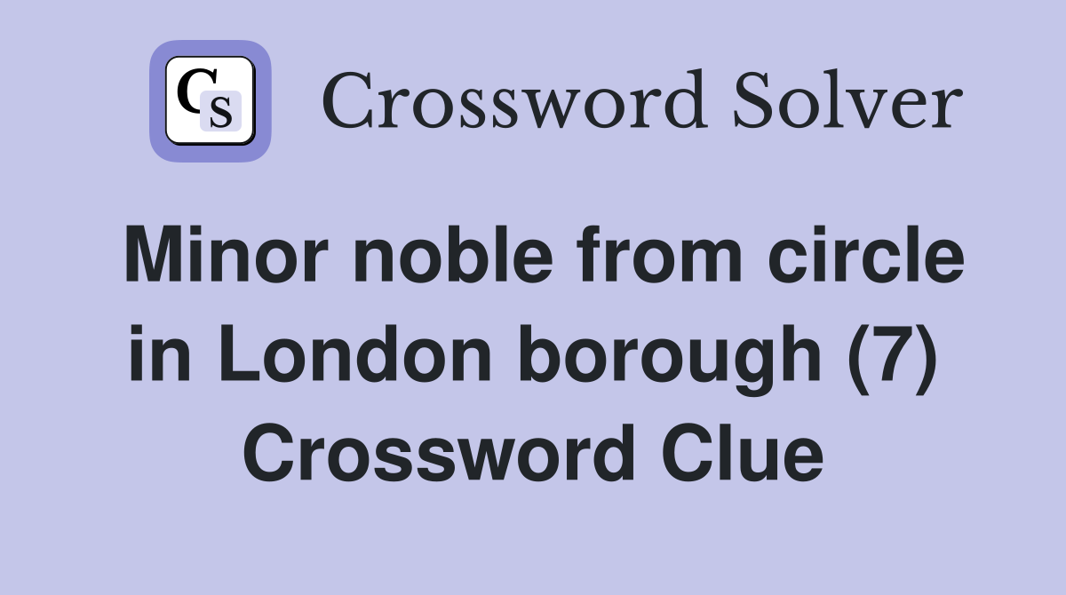 Minor noble from circle in London borough (7) Crossword Clue