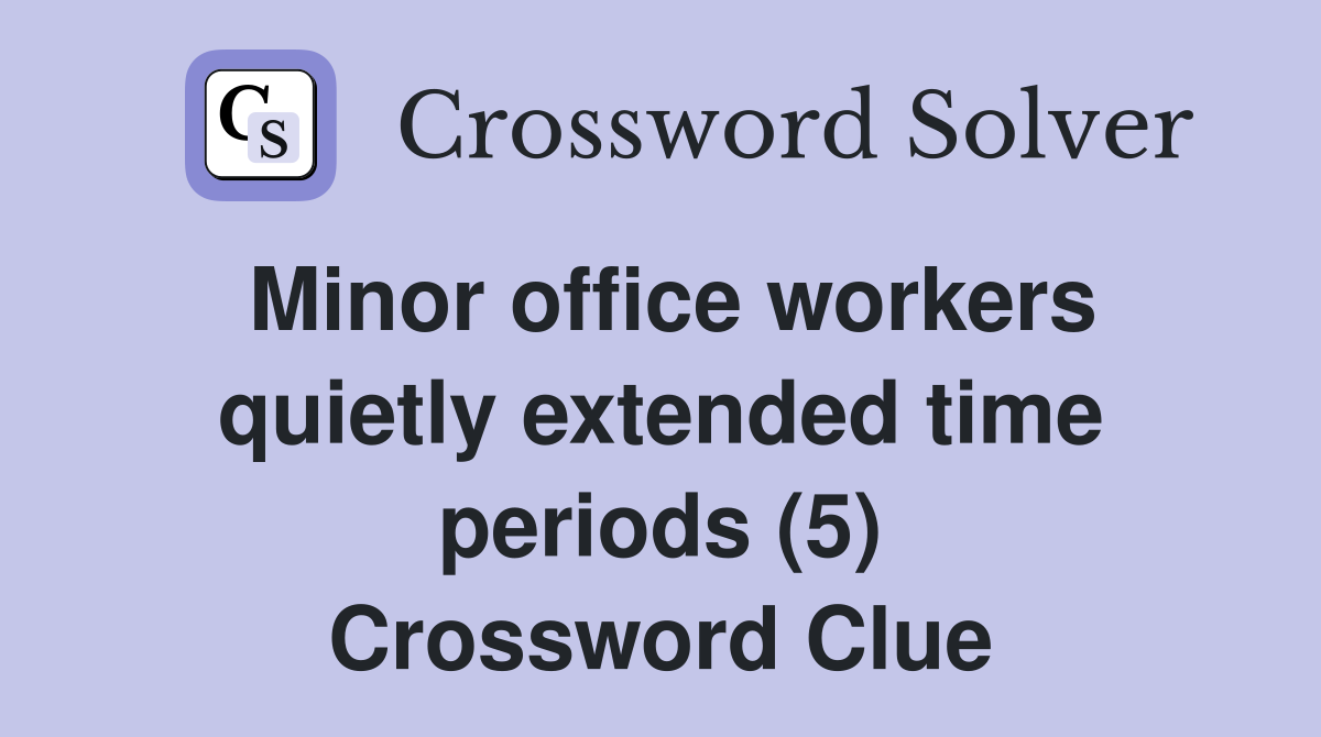 Minor office workers quietly extended time periods (5) Crossword Clue