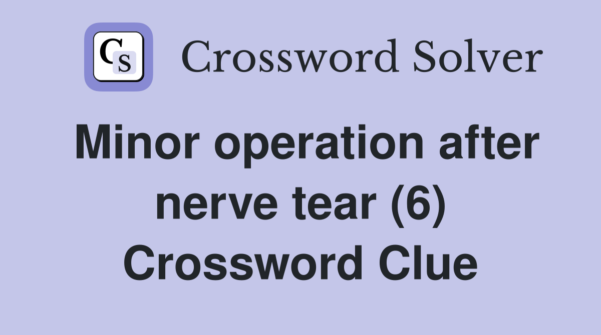 Minor operation after nerve tear (6) Crossword Clue