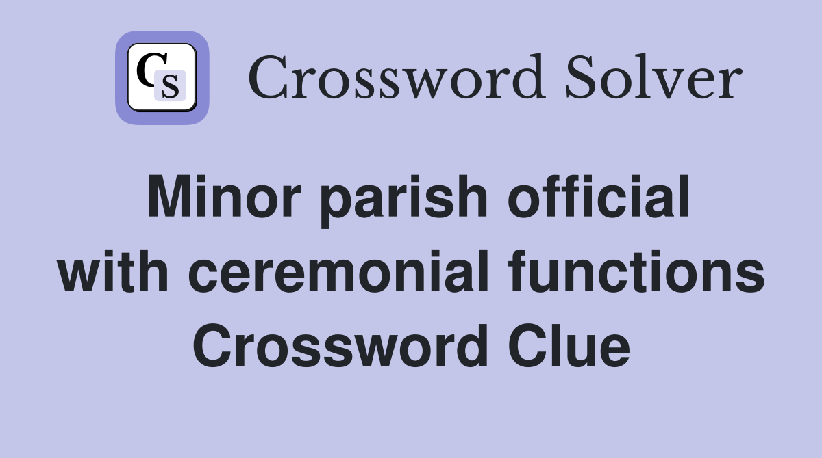 Minor parish official with ceremonial functions Crossword Clue