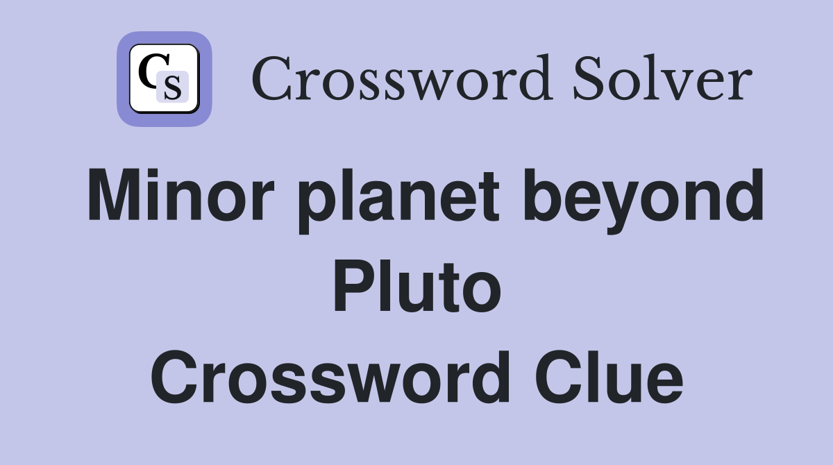 Minor planet beyond Pluto Crossword Clue