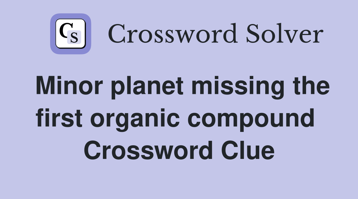 Minor planet missing the first organic compound  Crossword Clue