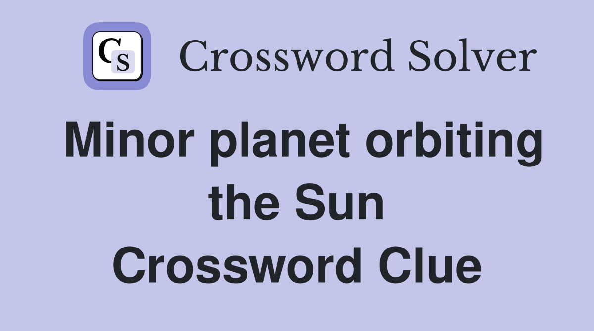 Minor planet orbiting the Sun Crossword Clue