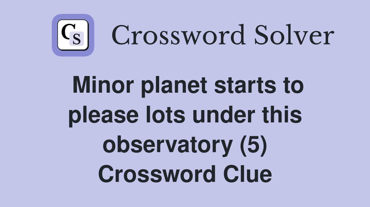 Minor planet starts to please lots under this observatory (5) Crossword Clue
