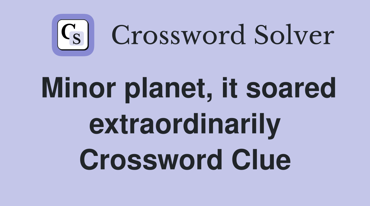 Minor planet, it soared extraordinarily Crossword Clue