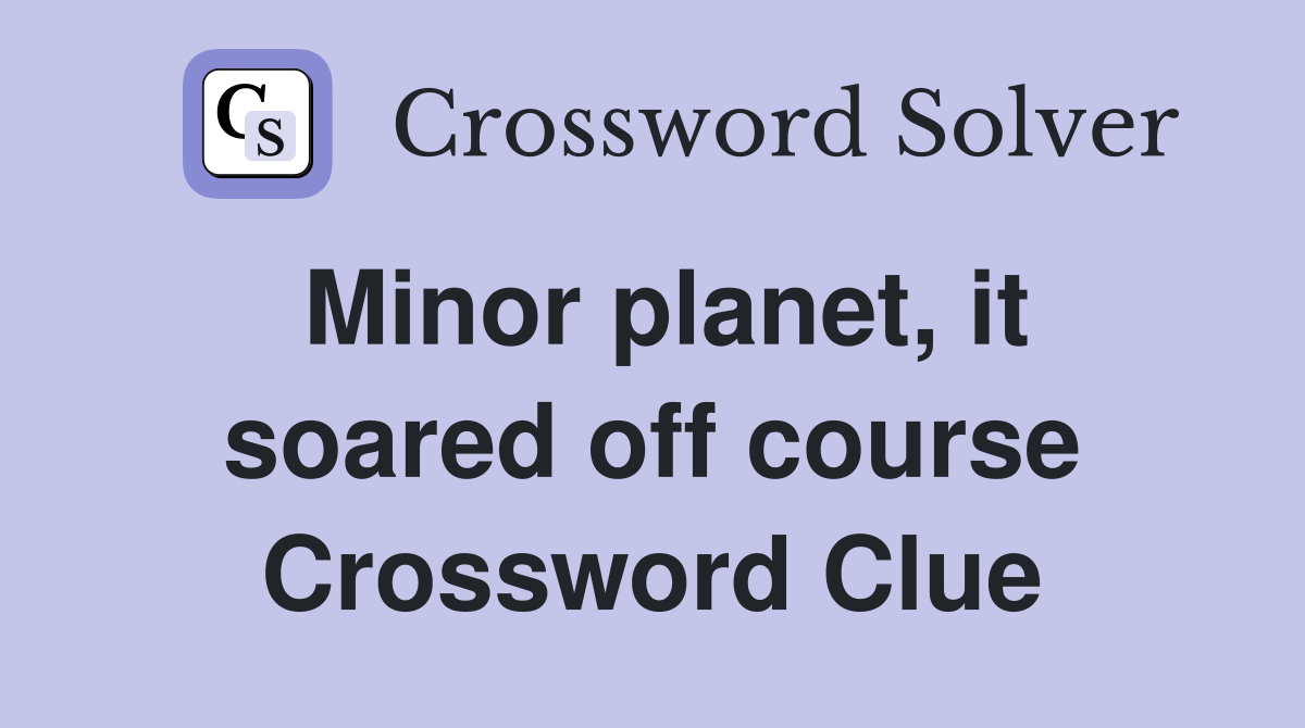 Minor planet, it soared off course Crossword Clue