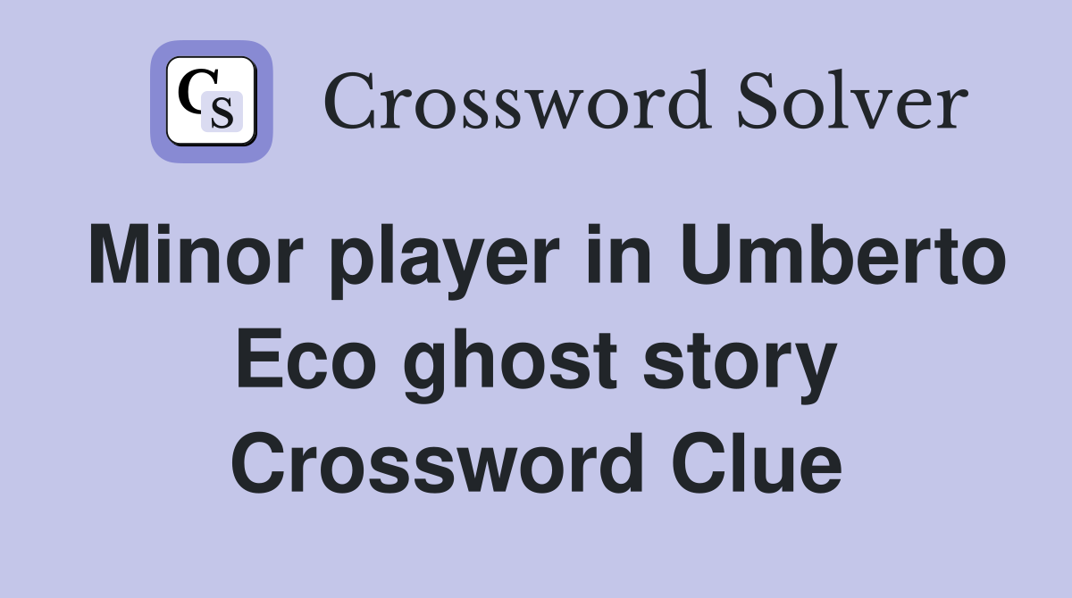 Minor player in Umberto Eco ghost story Crossword Clue