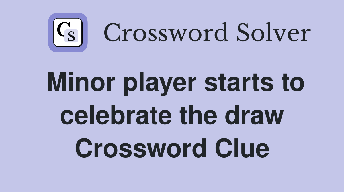 Minor player starts to celebrate the draw Crossword Clue