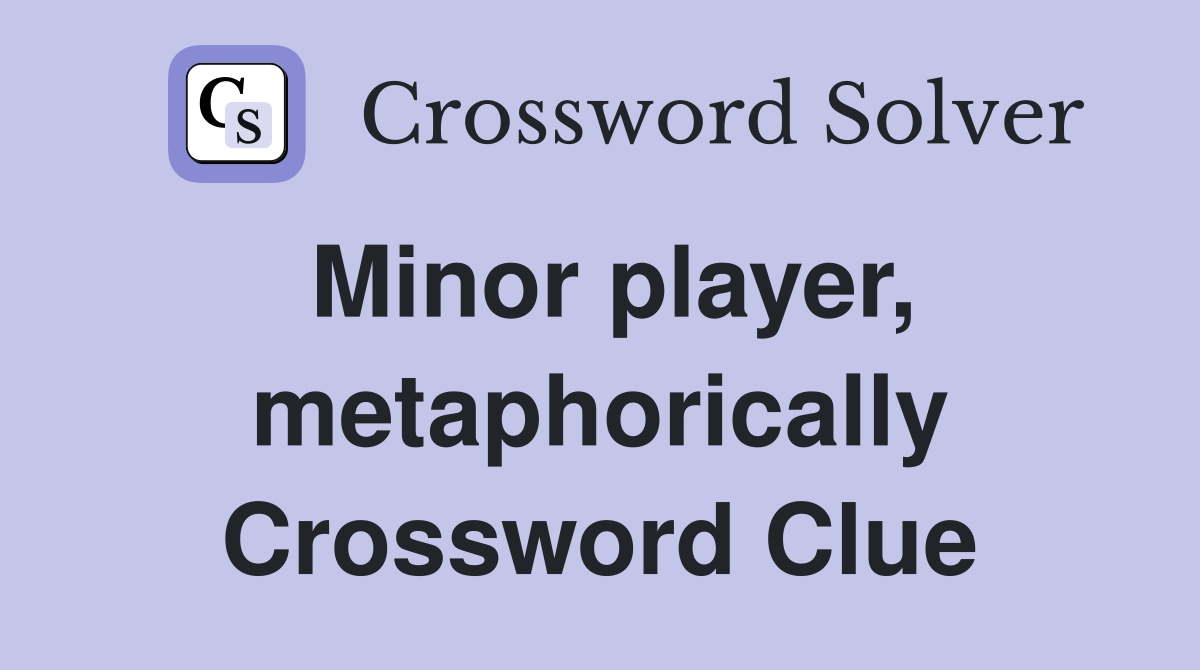 Minor player, metaphorically Crossword Clue
