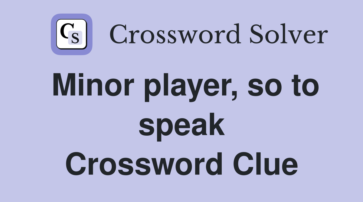 Minor player, so to speak Crossword Clue