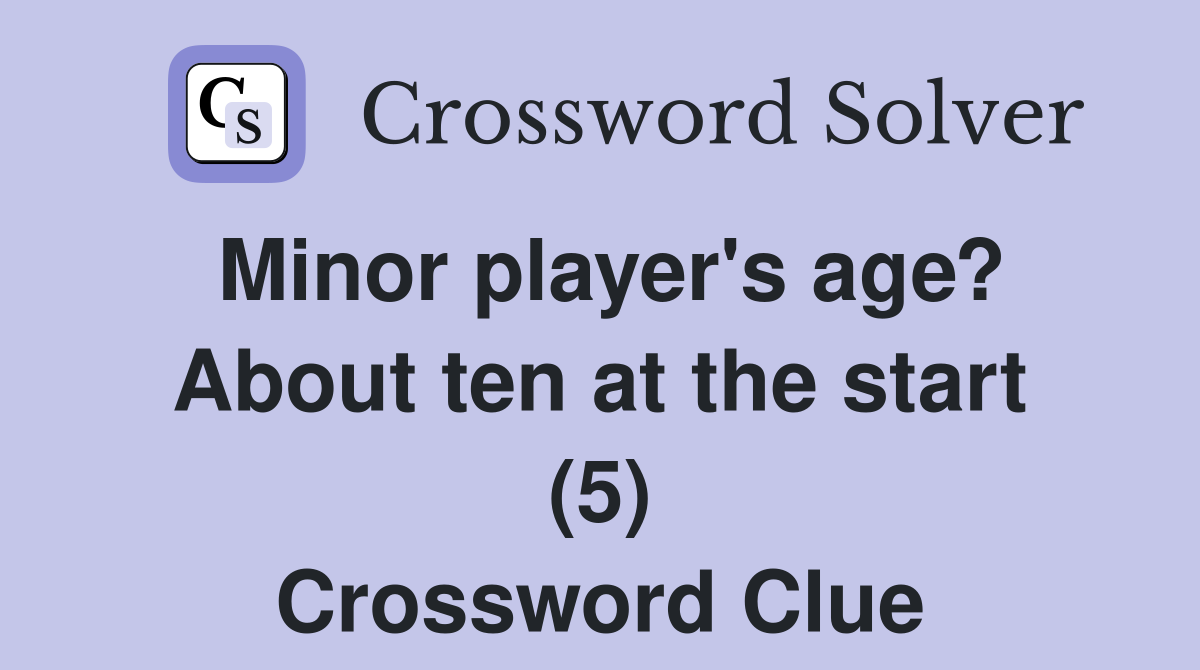 Minor player's age? About ten at the start (5) Crossword Clue