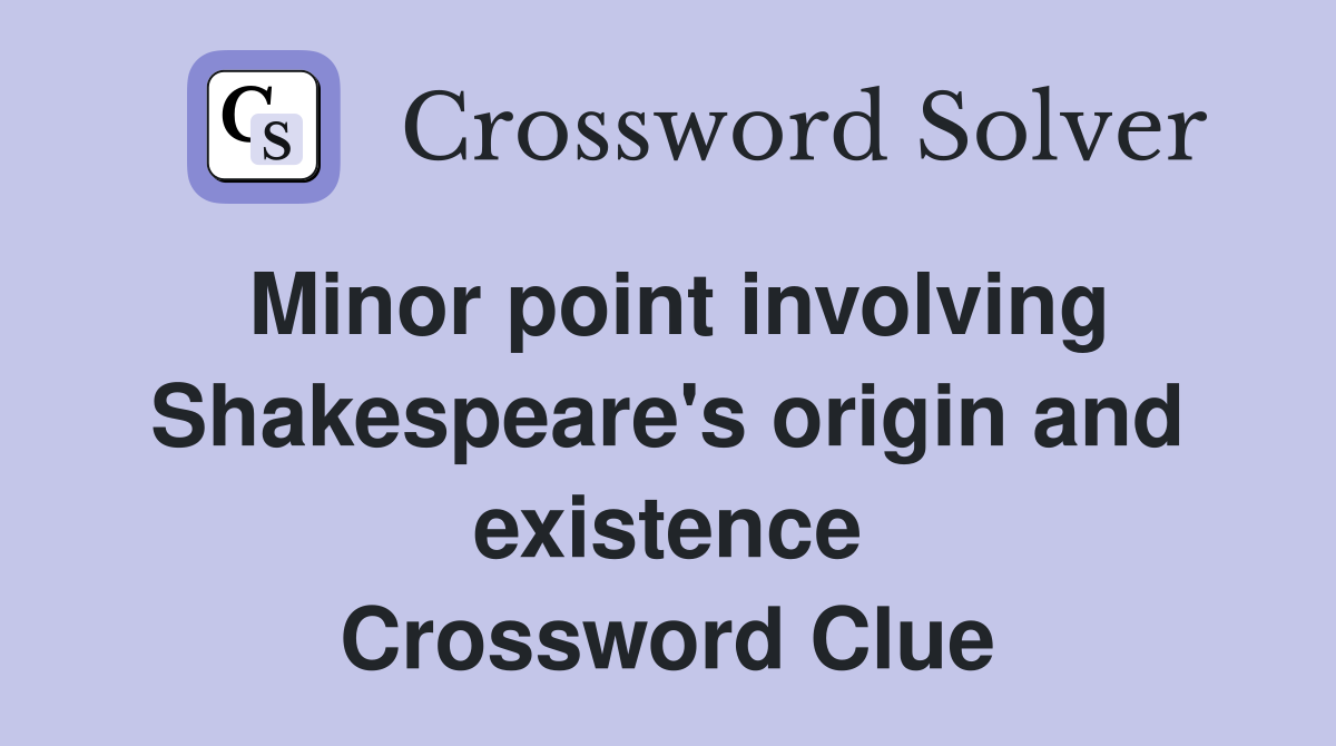 Minor point involving Shakespeare's origin and existence Crossword Clue