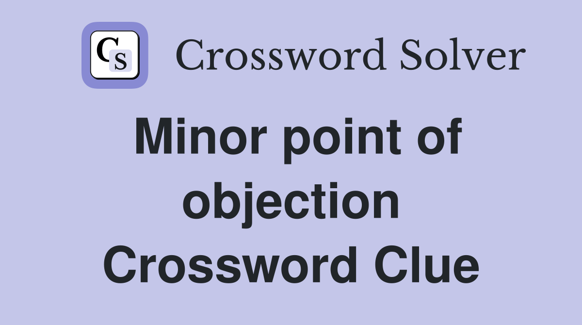 Minor point of objection Crossword Clue