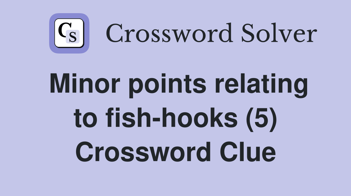 Minor points relating to fish-hooks (5) Crossword Clue
