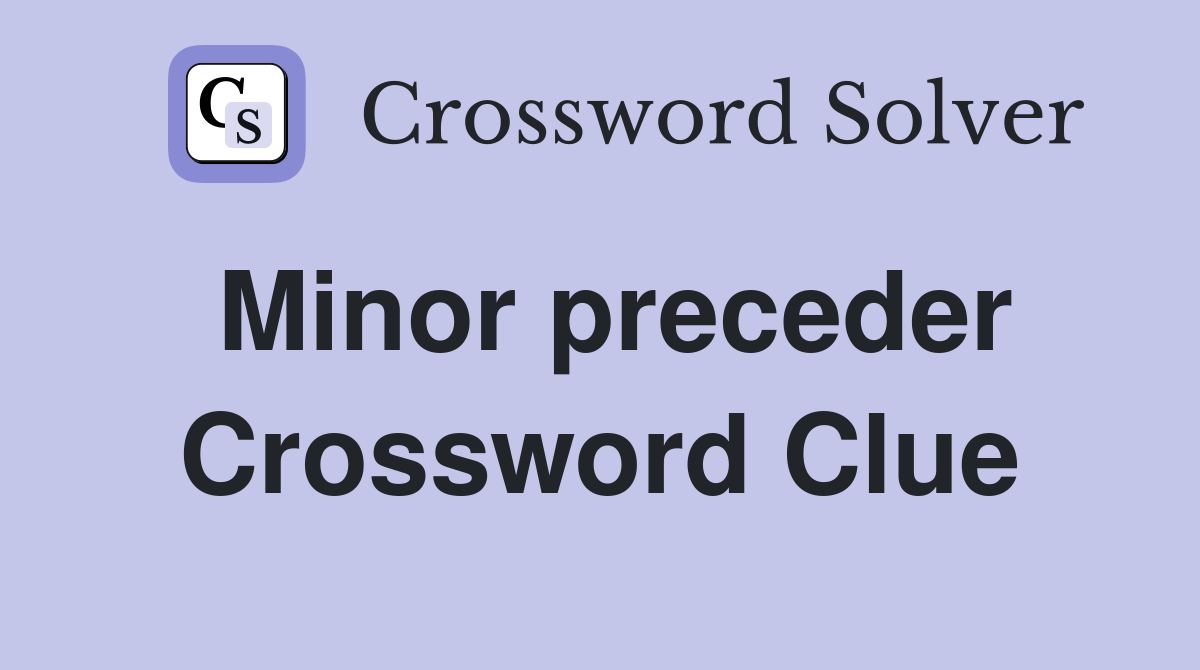 Minor preceder Crossword Clue