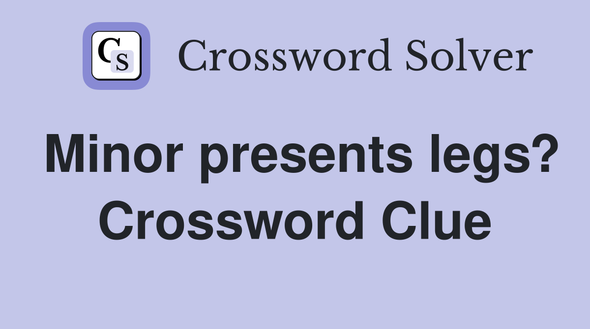 Minor presents legs? Crossword Clue