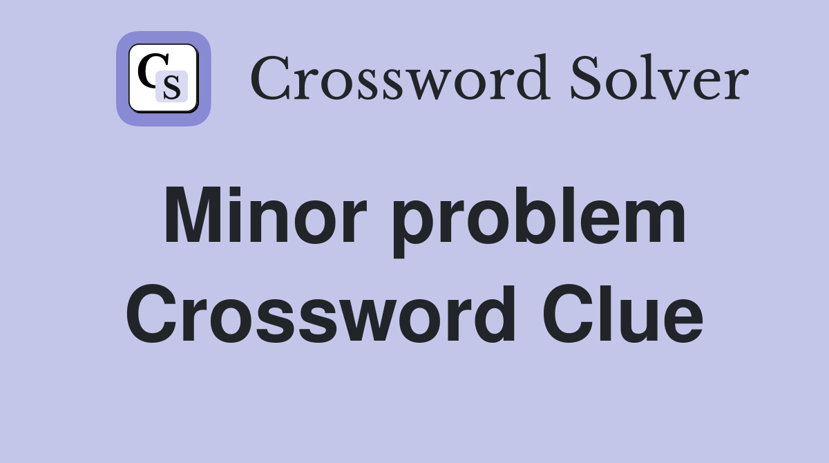 Minor problem Crossword Clue