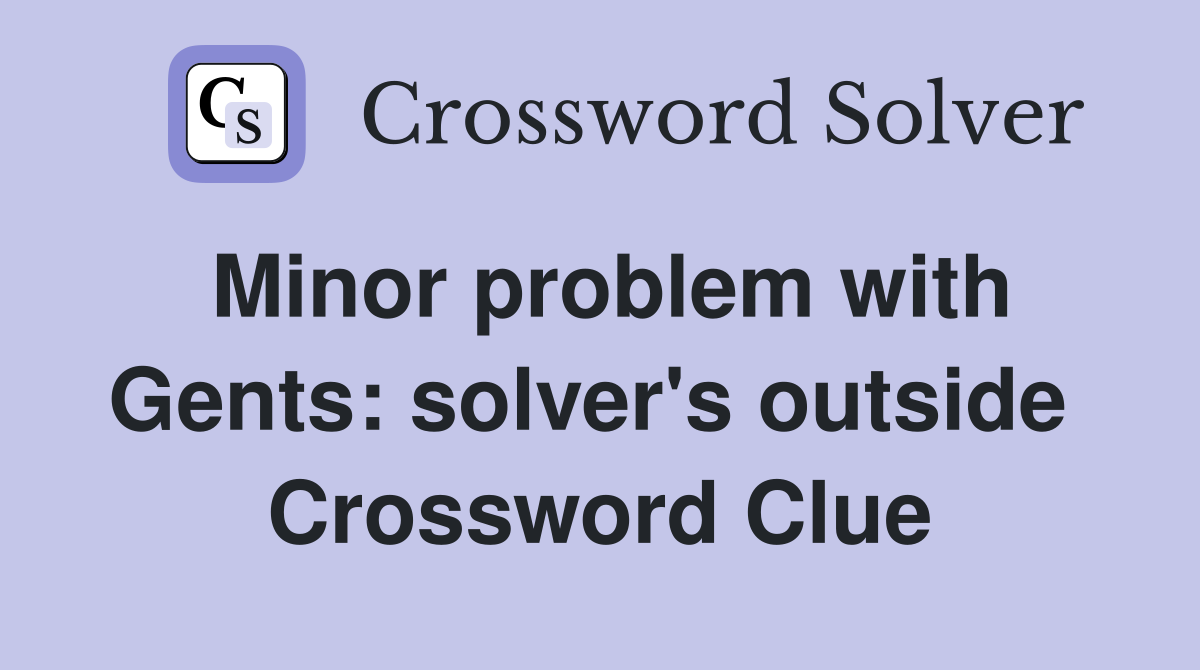 Minor problem with Gents: solver's outside  Crossword Clue