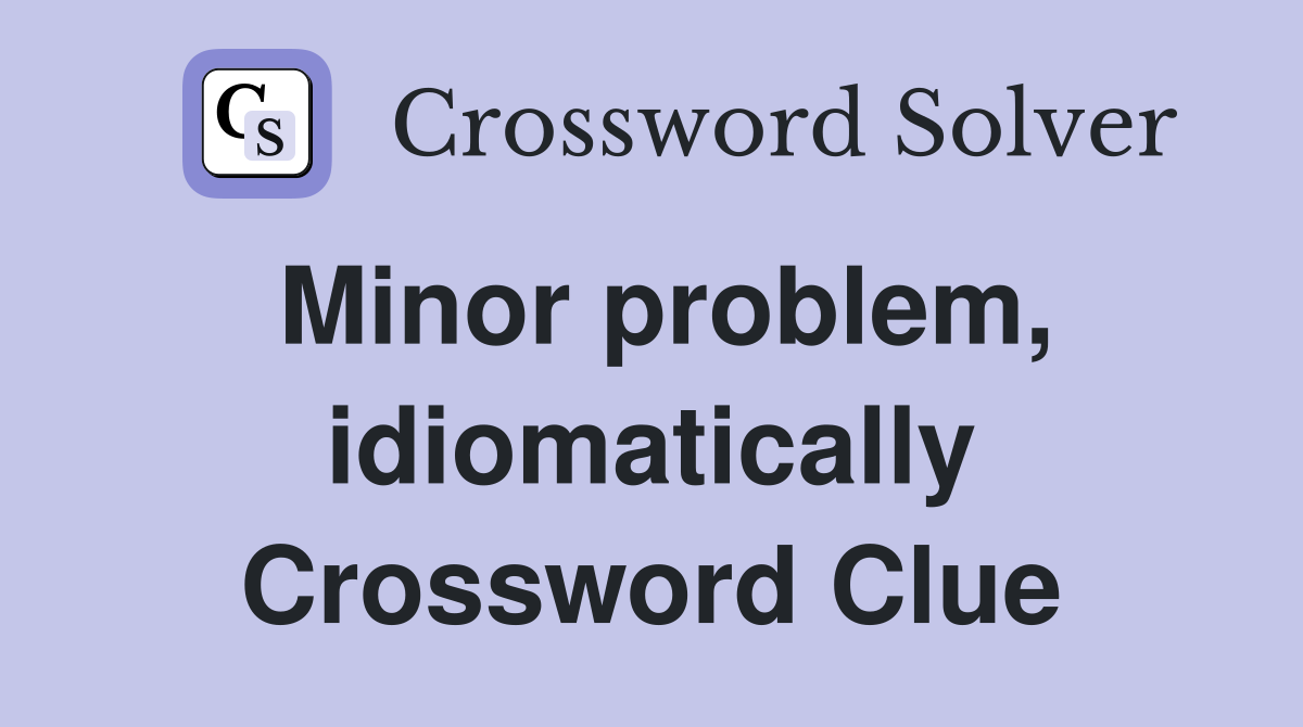 Minor problem, idiomatically Crossword Clue