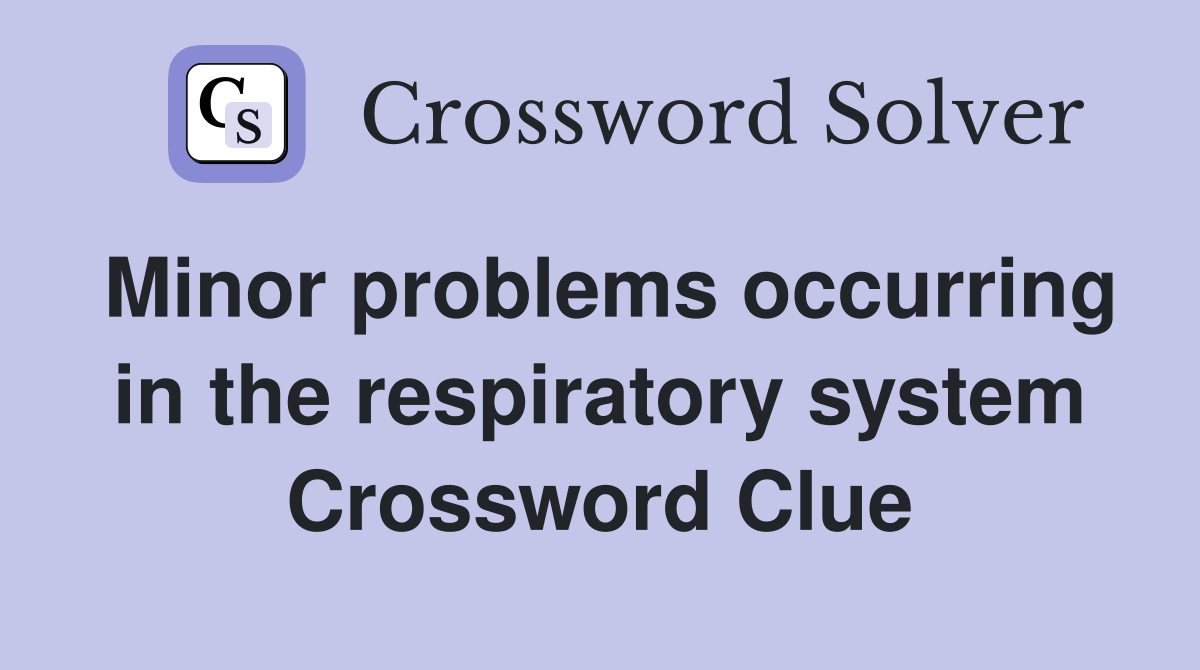 Minor problems occurring in the respiratory system Crossword Clue