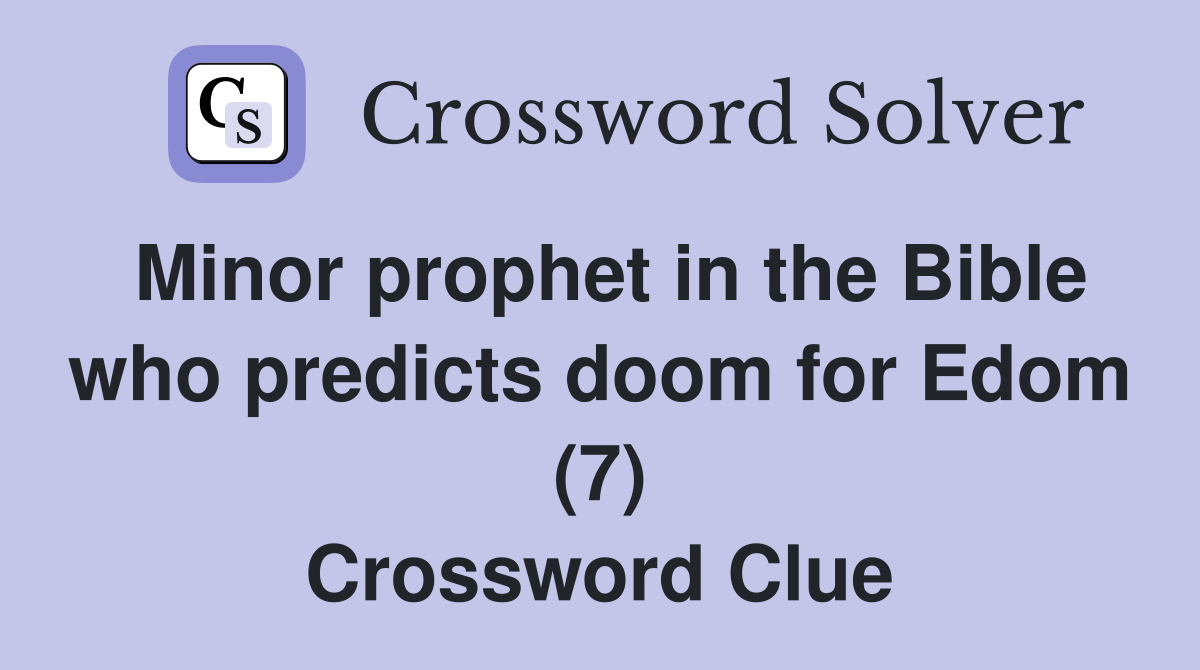 Minor prophet in the Bible who predicts doom for Edom (7) Crossword Clue