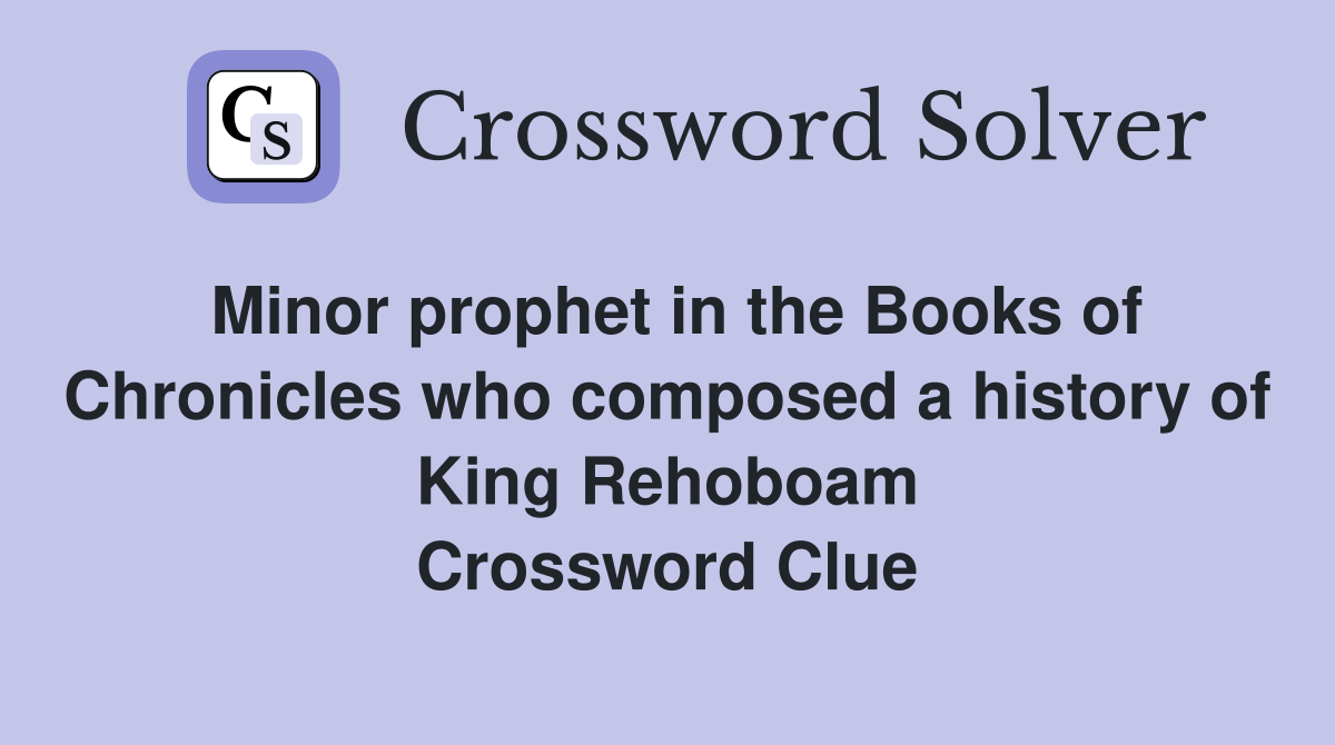 Minor prophet in the Books of Chronicles who composed a history of King Rehoboam Crossword Clue