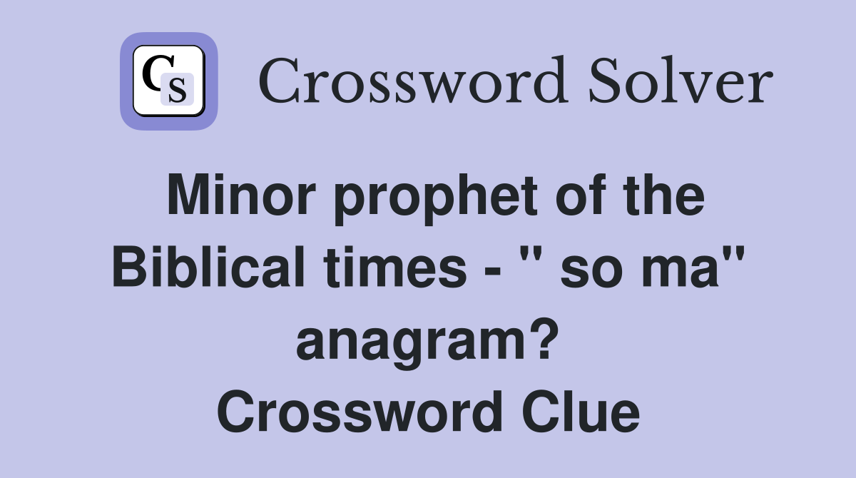 Minor prophet of the Biblical times - " so ma" anagram? Crossword Clue