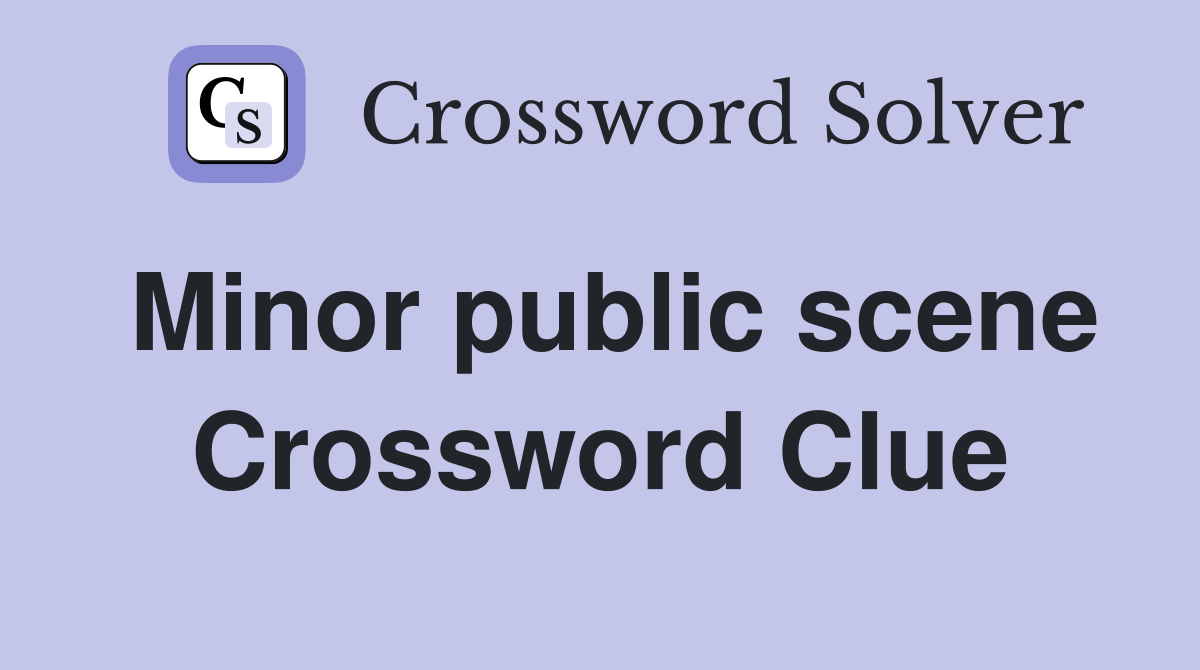 Minor public scene Crossword Clue