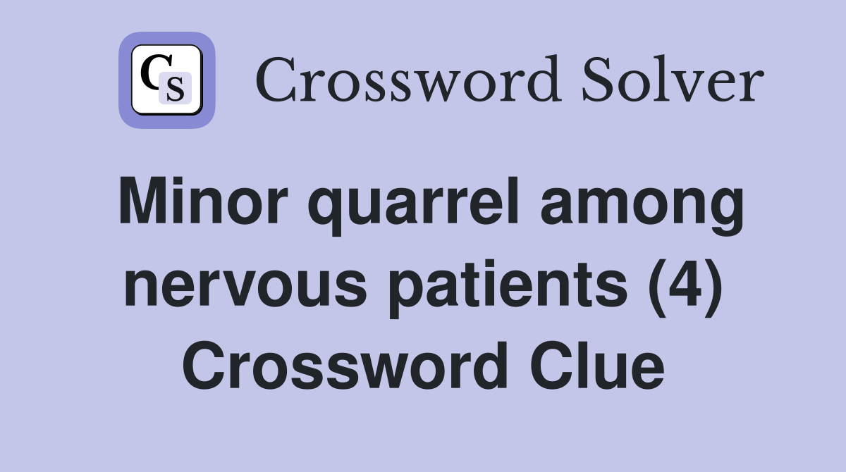 Minor quarrel among nervous patients (4) Crossword Clue