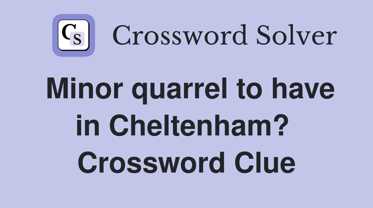 Minor quarrel to have in Cheltenham?  Crossword Clue