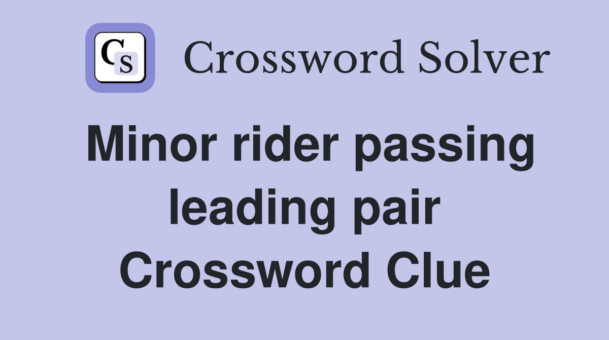 Minor rider passing leading pair Crossword Clue