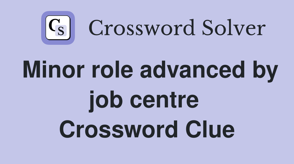 Minor role advanced by job centre  Crossword Clue
