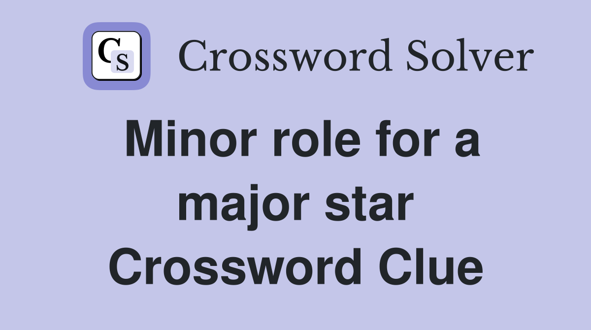 Minor role for a major star Crossword Clue